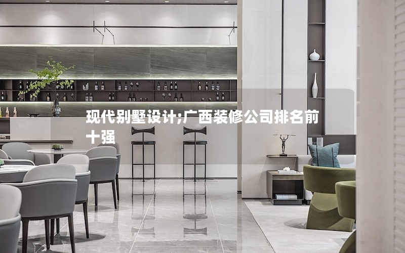 現(xiàn)代別墅設計;廣西裝修公司排名前十強