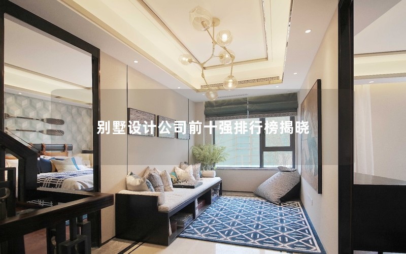 別墅設計公司前十強排行榜揭曉 別墅設計公司前十強排行榜揭曉