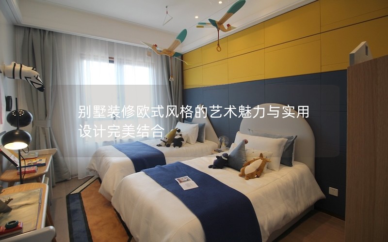 別墅裝修歐式風(fēng)格的藝術(shù)魅力與實(shí)用設(shè)計(jì)完美結(jié)合 別墅裝修歐式風(fēng)格的藝術(shù)魅力與實(shí)用設(shè)計(jì)完美結(jié)合